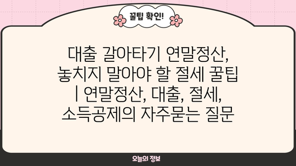 대출 갈아타기 연말정산, 놓치지 말아야 할 절세 꿀팁 | 연말정산, 대출, 절세, 소득공제