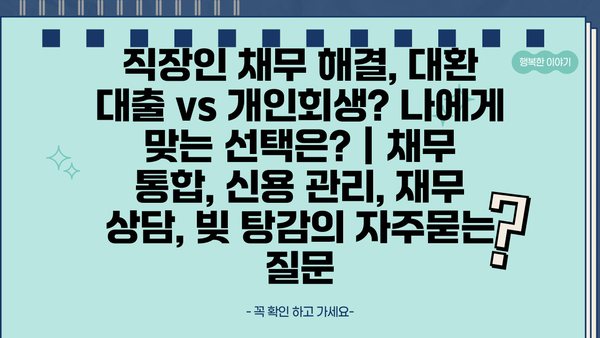 직장인 채무 해결, 대환 대출 vs 개인회생? 나에게 맞는 선택은? | 채무 통합, 신용 관리, 재무 상담, 빚 탕감