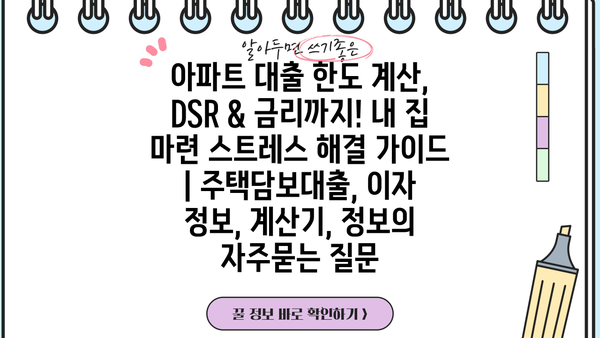 아파트 대출 한도 계산, DSR & 금리까지! 내 집 마련 스트레스 해결 가이드 | 주택담보대출, 이자 정보, 계산기, 정보