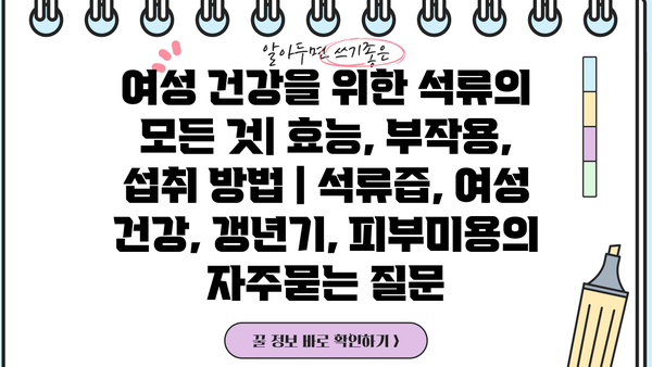 여성 건강을 위한 석류의 모든 것| 효능, 부작용, 섭취 방법 | 석류즙, 여성 건강, 갱년기, 피부미용