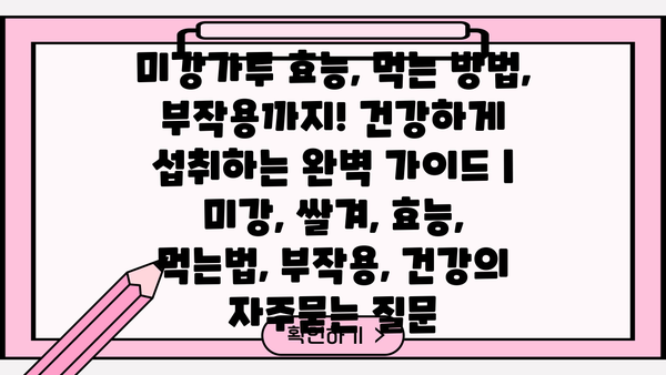 미강가루 효능, 먹는 방법, 부작용까지! 건강하게 섭취하는 완벽 가이드 | 미강, 쌀겨, 효능, 먹는법, 부작용, 건강
