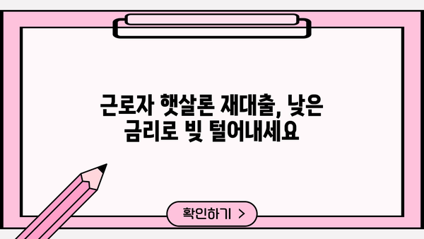 근로자 햇살론 재대출, 금리 & 조건 확인 가이드 |  낮은 금리,  재대출 가능 여부, 신청 방법