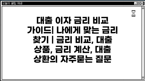 대출 이자 금리 비교 가이드| 나에게 맞는 금리 찾기 | 금리 비교, 대출 상품, 금리 계산, 대출 상환