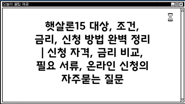 햇살론15 대상, 조건, 금리, 신청 방법 완벽 정리 | 신청 자격, 금리 비교, 필요 서류, 온라인 신청