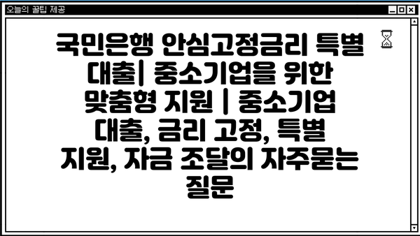 국민은행 안심고정금리 특별 대출| 중소기업을 위한 맞춤형 지원 | 중소기업 대출, 금리 고정, 특별 지원, 자금 조달