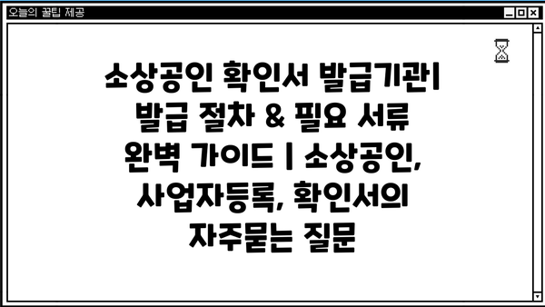 소상공인 확인서 발급기관| 발급 절차 & 필요 서류 완벽 가이드 | 소상공인, 사업자등록, 확인서