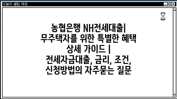 농협은행 NH전세대출| 무주택자를 위한 특별한 혜택 상세 가이드 | 전세자금대출, 금리, 조건, 신청방법