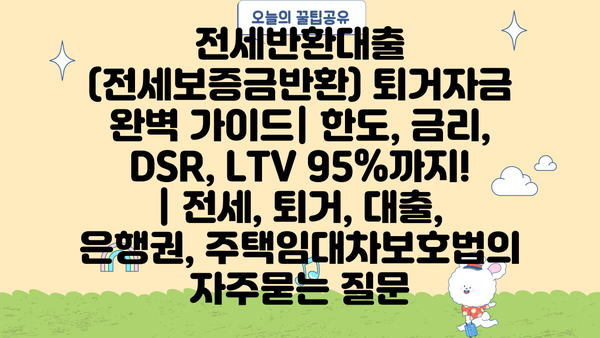 전세반환대출 (전세보증금반환) 퇴거자금 완벽 가이드| 한도, 금리, DSR, LTV 95%까지! | 전세, 퇴거, 대출, 은행권, 주택임대차보호법