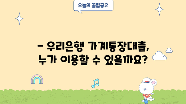 우리은행 소매금융 일반자금대출(가계통장대출) 조건 완벽 가이드| 소득, 신용도, 거래실적에 따른 맞춤 정보 | 대출 조건, 금리, 한도, 필요 서류