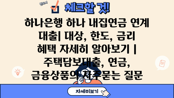 하나은행 하나 내집연금 연계 대출| 대상, 한도, 금리 혜택 자세히 알아보기 | 주택담보대출, 연금, 금융상품