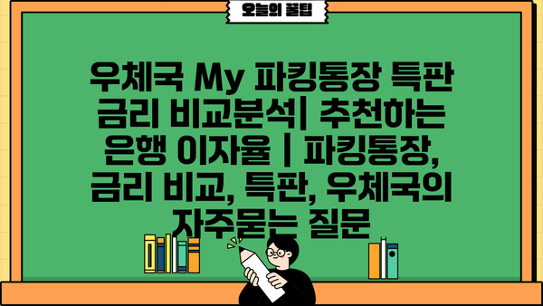 우체국 My 파킹통장 특판 금리 비교분석| 추천하는 은행 이자율 | 파킹통장, 금리 비교, 특판, 우체국