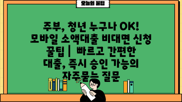 주부, 청년 누구나 OK! 모바일 소액대출 비대면 신청 꿀팁 |  빠르고 간편한 대출, 즉시 승인 가능