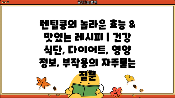 렌틸콩의 놀라운 효능 & 맛있는 레시피 | 건강 식단, 다이어트, 영양 정보, 부작용