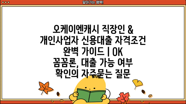 오케이엔캐시 직장인 & 개인사업자 신용대출 자격조건 완벽 가이드 | OK 꼼꼼론, 대출 가능 여부 확인