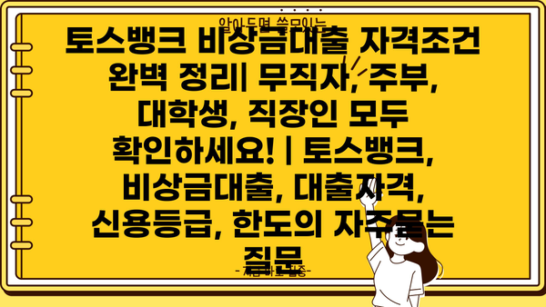 토스뱅크 비상금대출 자격조건 완벽 정리| 무직자, 주부, 대학생, 직장인 모두 확인하세요! | 토스뱅크, 비상금대출, 대출자격, 신용등급, 한도