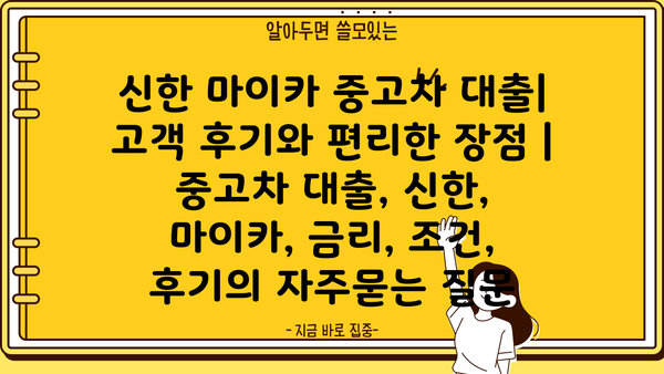 신한 마이카 중고차 대출| 고객 후기와 편리한 장점 | 중고차 대출, 신한, 마이카, 금리, 조건, 후기