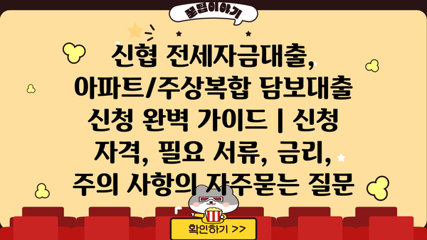 신협 전세자금대출, 아파트/주상복합 담보대출 신청 완벽 가이드 | 신청 자격, 필요 서류, 금리, 주의 사항