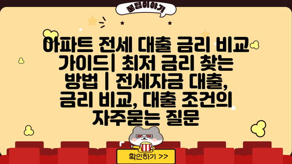 아파트 전세 대출 금리 비교 가이드| 최저 금리 찾는 방법 | 전세자금 대출, 금리 비교, 대출 조건