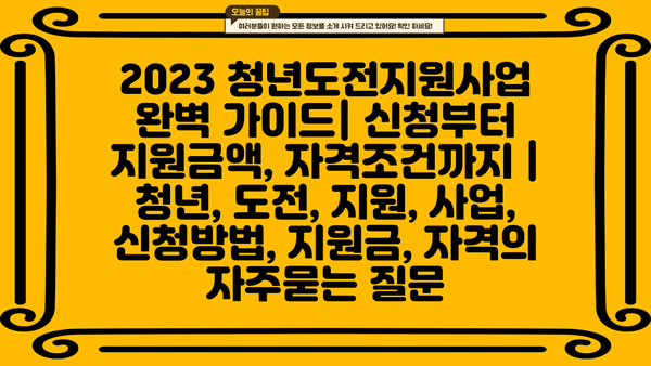 2023 청년도전지원사업 완벽 가이드| 신청부터 지원금액, 자격조건까지 | 청년, 도전, 지원, 사업, 신청방법, 지원금, 자격