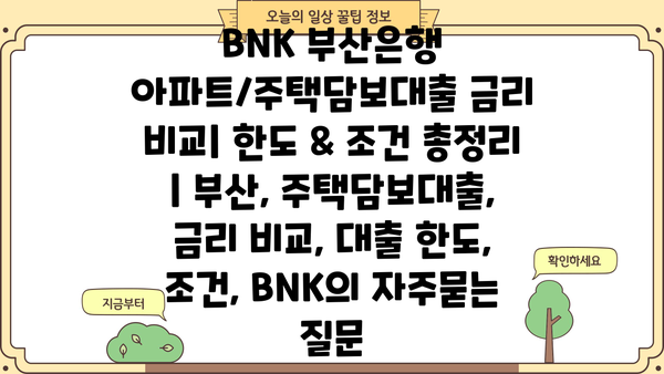 BNK 부산은행 아파트/주택담보대출 금리 비교| 한도 & 조건 총정리 | 부산, 주택담보대출, 금리 비교, 대출 한도, 조건, BNK