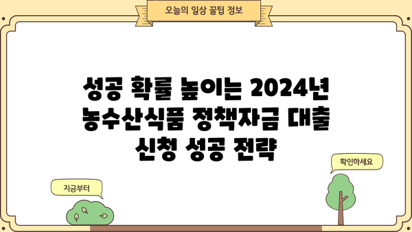 2024년 농수산식품 정책자금 대출 신청 완벽 가이드 | 자격조건, 신청서류, 절차, 성공 전략