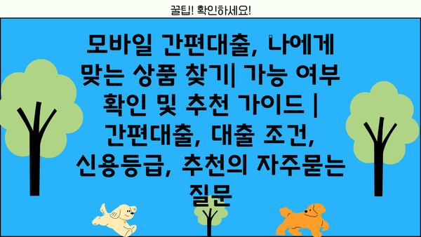 모바일 간편대출, 나에게 맞는 상품 찾기| 가능 여부 확인 및 추천 가이드 | 간편대출, 대출 조건, 신용등급, 추천