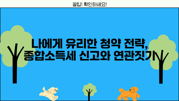 종합소득세 신고 후 청약, 꿀팁 대공개! | 청약, 종합소득세, 부동산, 주택