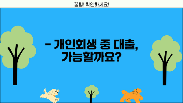 개인회생 중 추가대출 가능할까요? | 개인회생 대출 조건, 한도, 금리, 주의사항