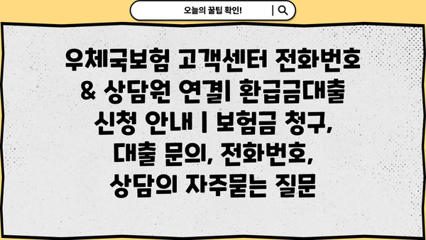 우체국보험 고객센터 전화번호 & 상담원 연결| 환급금대출 신청 안내 | 보험금 청구, 대출 문의, 전화번호, 상담