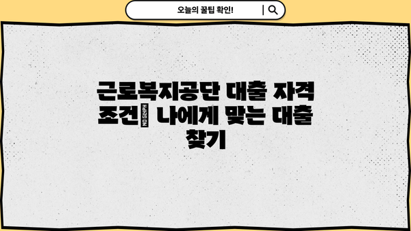 근로복지공단 대출 종류 & 자격 조건 완벽 정리 |  직장인 대출, 사업자 대출, 요건, 금리 비교
