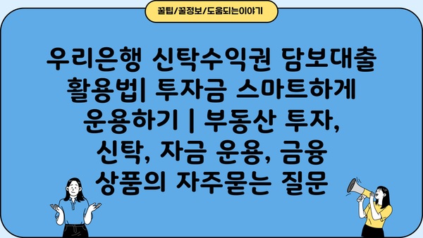 우리은행 신탁수익권 담보대출 활용법| 투자금 스마트하게 운용하기 | 부동산 투자, 신탁, 자금 운용, 금융 상품