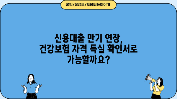 신용대출 만기연장, 건강보험자격득실 확인서로 가능할까요? | 신용대출, 만기연장, 건강보험, 자격 득실 확인