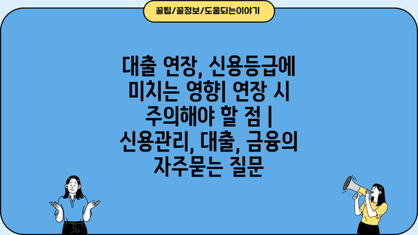 대출 연장, 신용등급에 미치는 영향| 연장 시 주의해야 할 점 | 신용관리, 대출, 금융