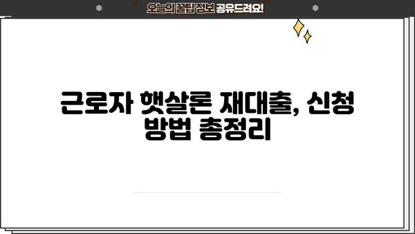 근로자 햇살론 재대출, 금리 & 조건 확인 가이드 |  낮은 금리,  재대출 가능 여부, 신청 방법