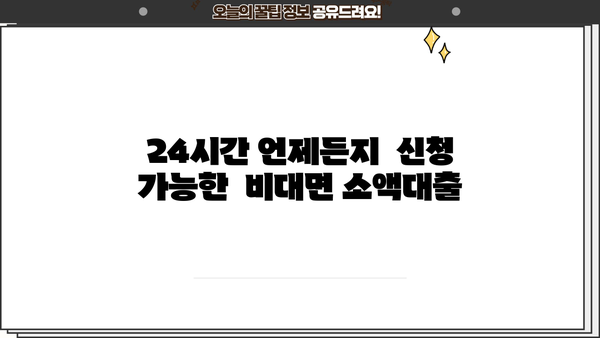 무서류 모바일 소액대출 비대면 신청, 이렇게 하면 됩니다! | 간편 신청, 빠른 승인, 24시간 가능