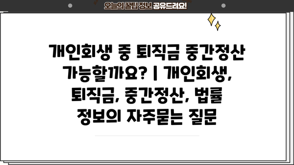 개인회생 중 퇴직금 중간정산 가능할까요? | 개인회생, 퇴직금, 중간정산, 법률 정보