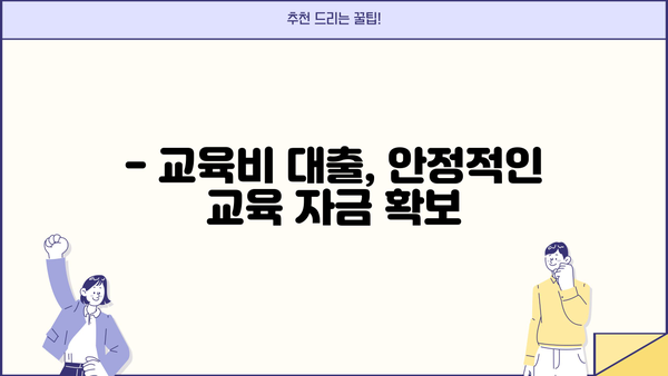 자녀 교육, 걱정 말고! 교육비 지원 대출 완벽 가이드 | 교육비 대출, 자녀 학자금, 안정적인 교육 자금