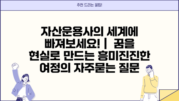자산운용사의 세계에 빠져보세요! |  꿈을 현실로 만드는 흥미진진한 여정