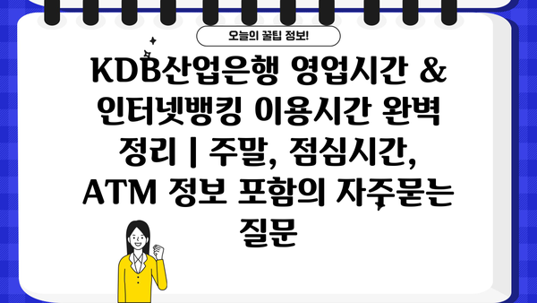 KDB산업은행 영업시간 & 인터넷뱅킹 이용시간 완벽 정리 | 주말, 점심시간, ATM 정보 포함