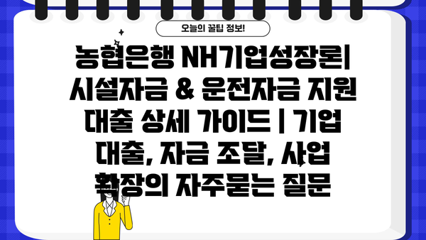 농협은행 NH기업성장론| 시설자금 & 운전자금 지원 대출 상세 가이드 | 기업 대출, 자금 조달, 사업 확장