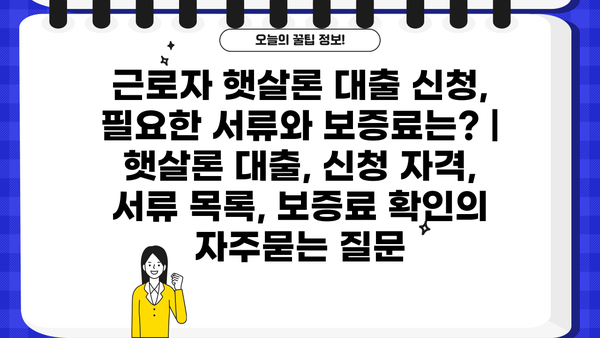 근로자 햇살론 대출 신청, 필요한 서류와 보증료는? | 햇살론 대출, 신청 자격, 서류 목록, 보증료 확인