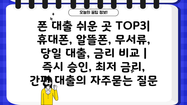 폰 대출 쉬운 곳 TOP3| 휴대폰, 알뜰폰, 무서류, 당일 대출, 금리 비교 | 즉시 승인, 최저 금리, 간편 대출