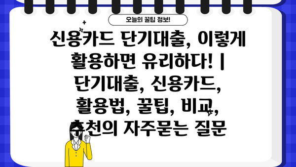 신용카드 단기대출, 이렇게 활용하면 유리하다! | 단기대출, 신용카드, 활용법, 꿀팁, 비교, 추천