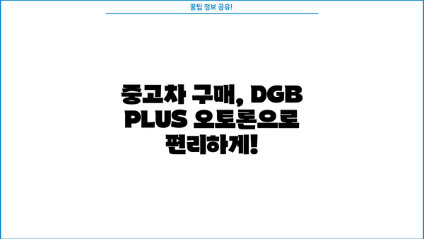 대구은행 DGB PLUS 오토론(중고차 대출) 상세정보 & 우대혜택 총정리 | 중고차 구매, 대출 조건, 금리 비교