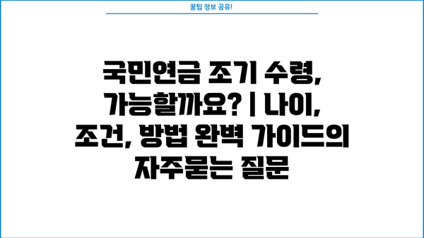 국민연금 조기 수령, 가능할까요? | 나이, 조건, 방법 완벽 가이드