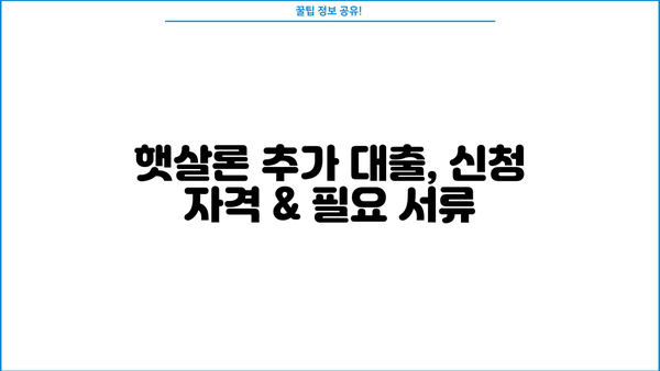 햇살론 추가 대출, 승인 & 부결 기준 완벽 정리 | 신청 자격, 필요 서류, 주의 사항, 성공 전략