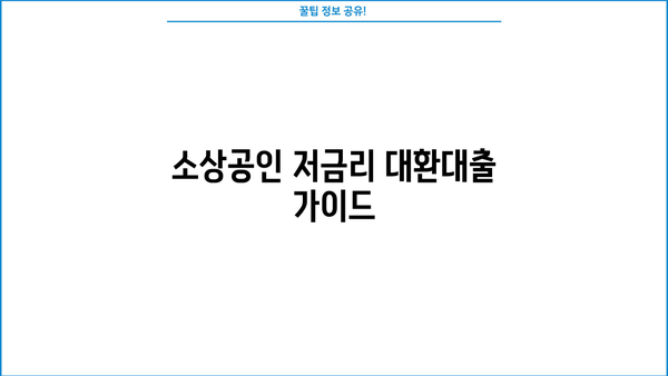소상공인 저금리 대환대출 신청 가이드| 쉬운 절차와 취급 은행 바로가기 | 대출 조건, 필요 서류, 성공 전략