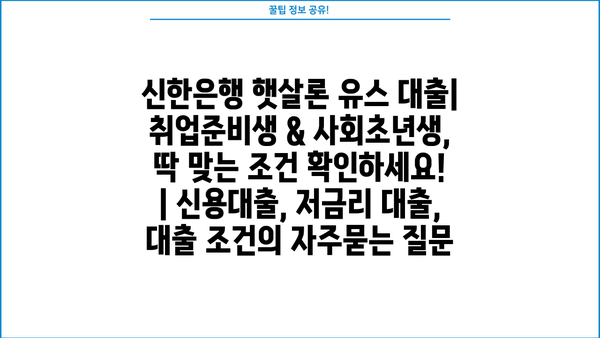 신한은행 햇살론 유스 대출| 취업준비생 & 사회초년생, 딱 맞는 조건 확인하세요! | 신용대출, 저금리 대출, 대출 조건