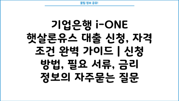 기업은행 i-ONE 햇살론유스 대출 신청, 자격 조건 완벽 가이드 | 신청 방법, 필요 서류, 금리 정보
